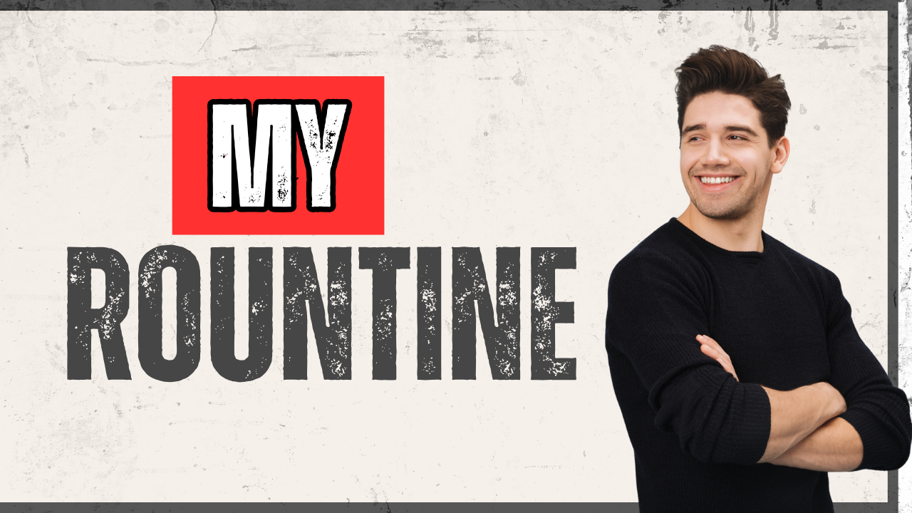 MY ROUTINE